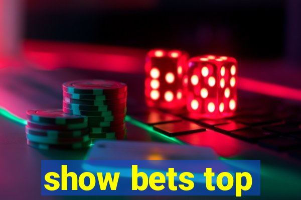 show bets top